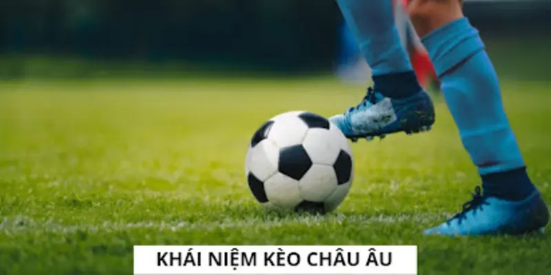 Tìm hiểu khái niệm kèo Châu Âu