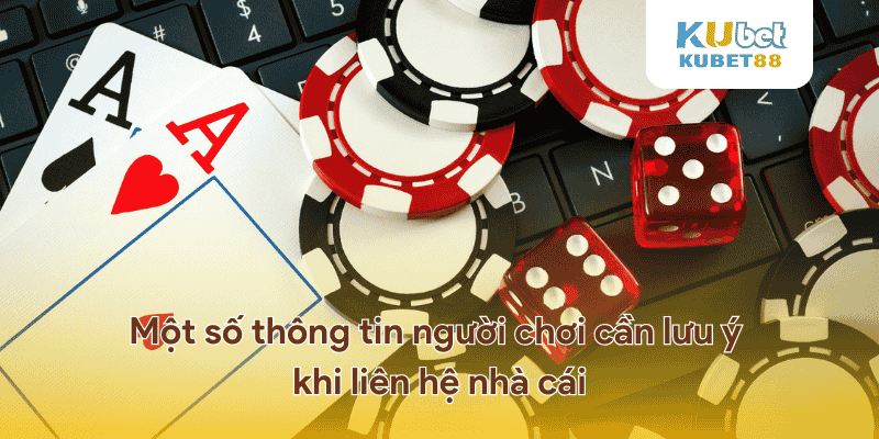 Một số thông tin người chơi cần lưu ý khi liên hệ nhà cái.