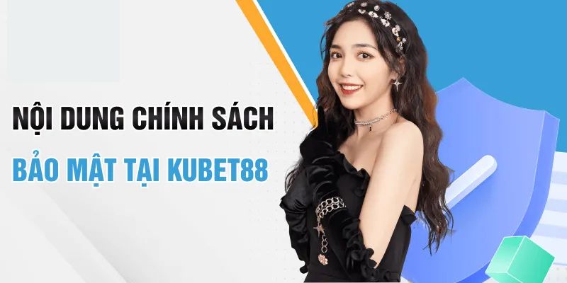 Các điều khoản chi tiết trong chính sách bảo mật của KUBET88